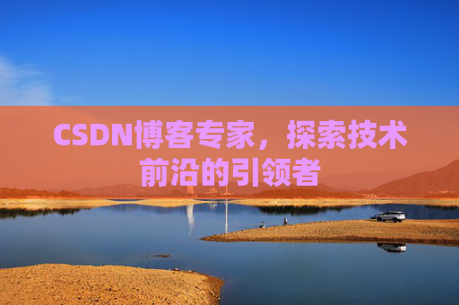 CSDN博客专家,探索技术前沿的引领者